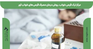 مرکز ترک قرص خواب، روش درمان مصرف قرص های خواب آور
