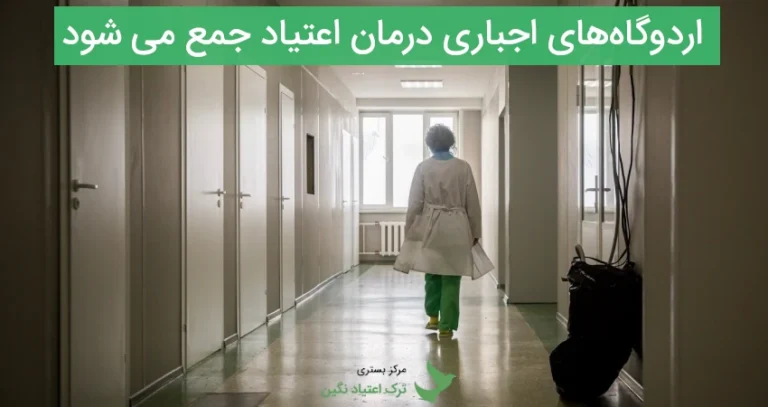 اردوگاه‌های اجباری درمان اعتياد جمع‌ می شود