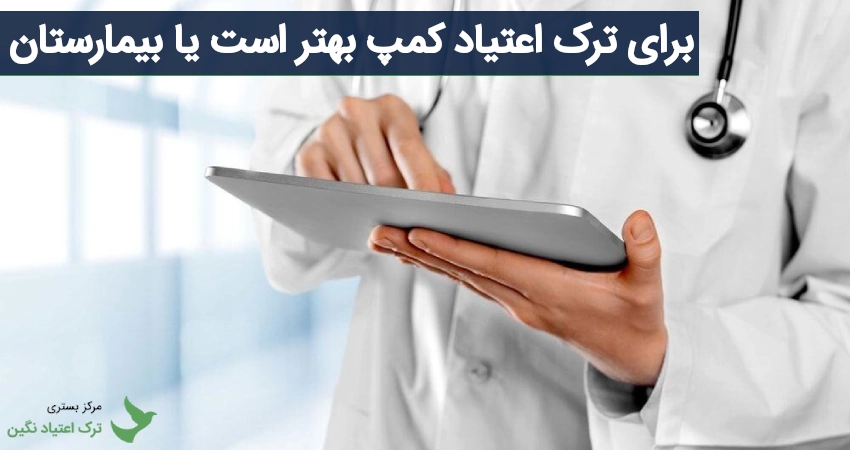 برای ترک اعتیاد کمپ بهتر است یا بیمارستان